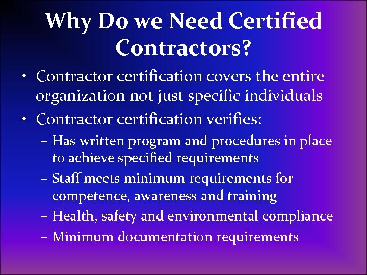Why Do we Need Certified Contractors? • Contractor certification covers the entire organization not