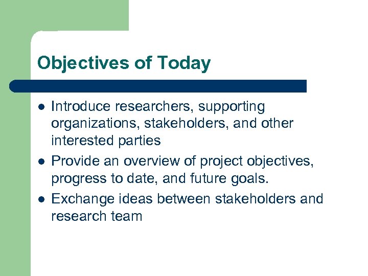 Objectives of Today l l l Introduce researchers, supporting organizations, stakeholders, and other interested