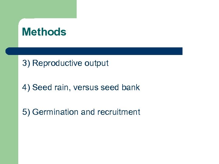 Methods 3) Reproductive output 4) Seed rain, versus seed bank 5) Germination and recruitment