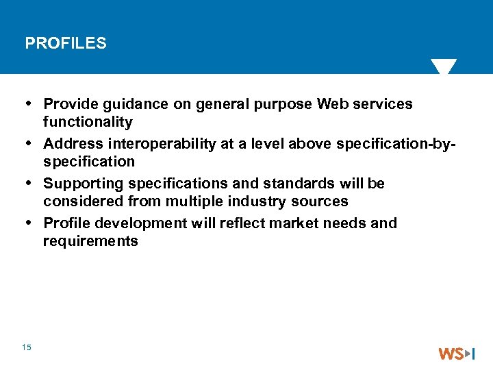 PROFILES Provide guidance on general purpose Web services functionality Address interoperability at a level