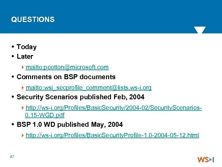 QUESTIONS Today Later 4 mailto: pcotton@microsoft. com Comments on BSP documents 4 mailto: wsi_secprofile_comment@lists.