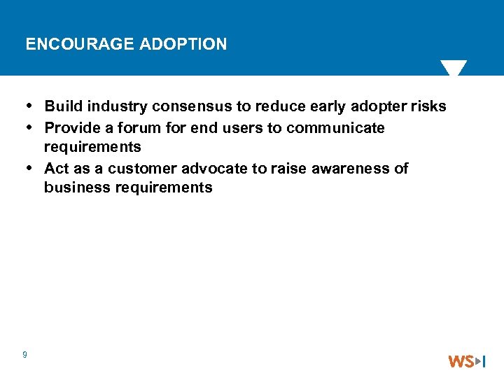 ENCOURAGE ADOPTION Build industry consensus to reduce early adopter risks Provide a forum for