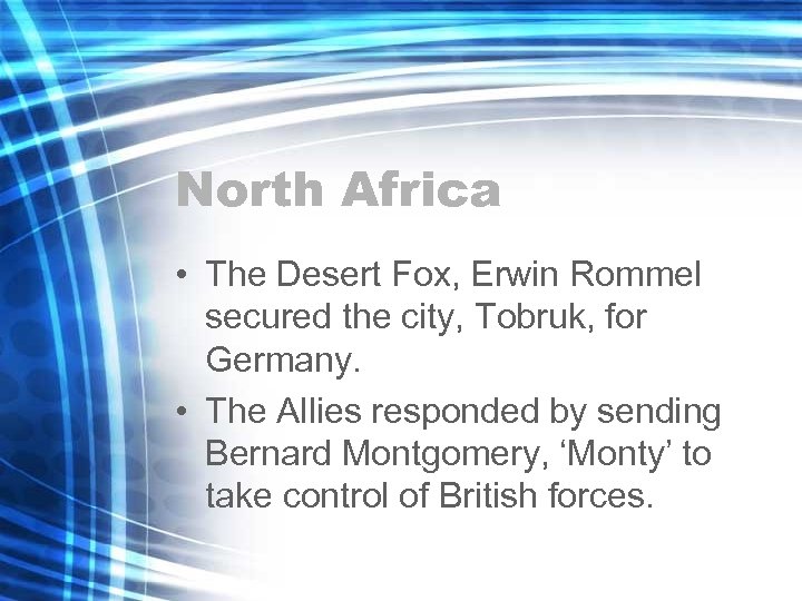 North Africa • The Desert Fox, Erwin Rommel secured the city, Tobruk, for Germany.