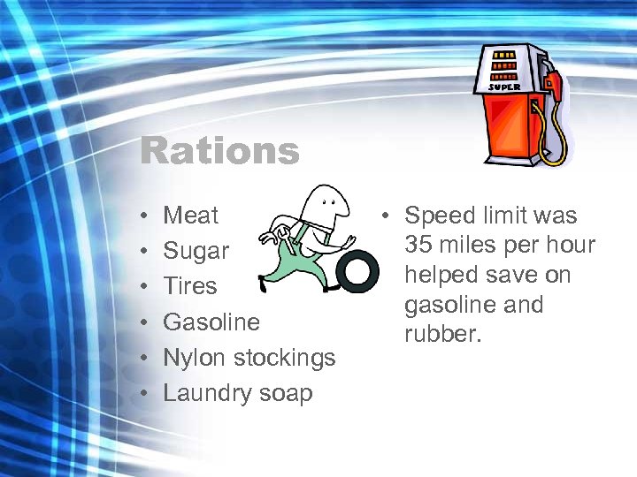 Rations • • • Meat Sugar Tires Gasoline Nylon stockings Laundry soap • Speed