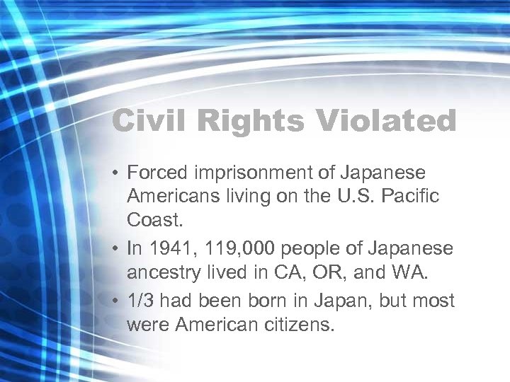 Civil Rights Violated • Forced imprisonment of Japanese Americans living on the U. S.