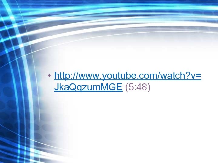  • http: //www. youtube. com/watch? v= Jka. Qqzum. MGE (5: 48) 