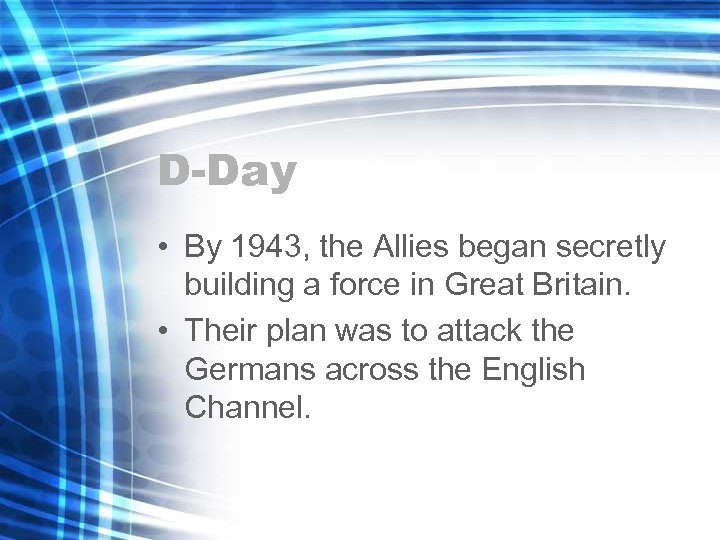 D-Day • By 1943, the Allies began secretly building a force in Great Britain.