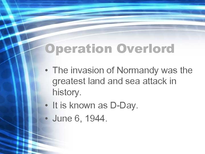 Operation Overlord • The invasion of Normandy was the greatest land sea attack in