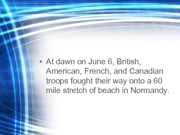  • At dawn on June 6, British, American, French, and Canadian troops fought