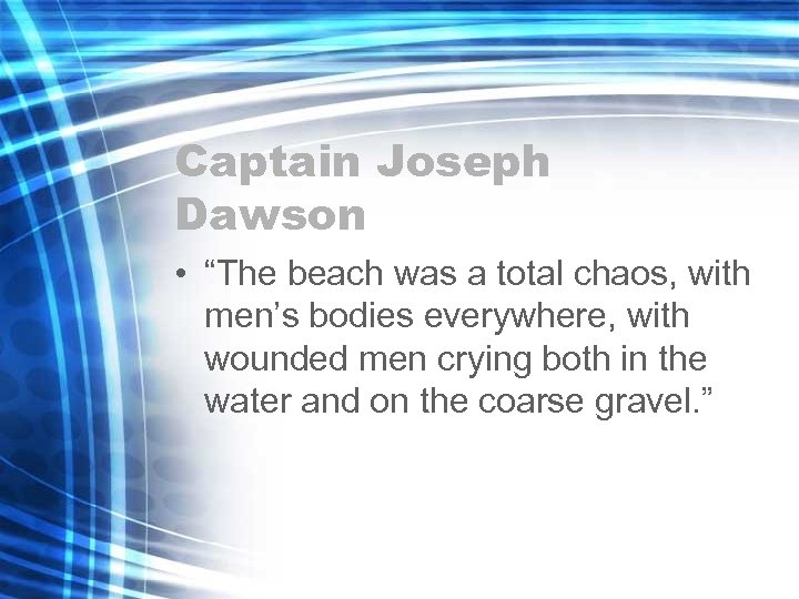 Captain Joseph Dawson • “The beach was a total chaos, with men’s bodies everywhere,