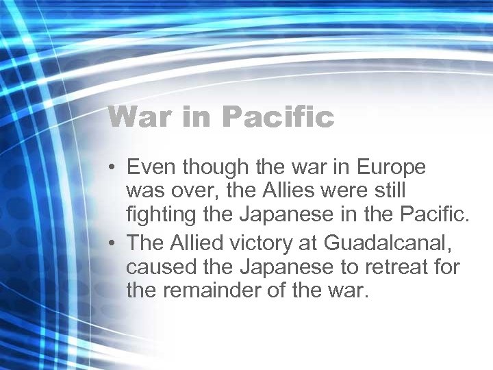 War in Pacific • Even though the war in Europe was over, the Allies