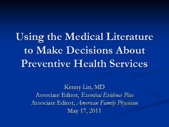 Using the Medical Literature to Make Decisions About Preventive Health Services Kenny Lin, MD