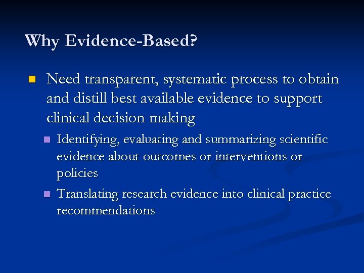 Why Evidence-Based? n Need transparent, systematic process to obtain and distill best available evidence