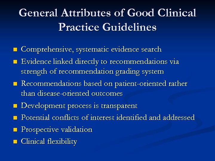 General Attributes of Good Clinical Practice Guidelines n n n n Comprehensive, systematic evidence