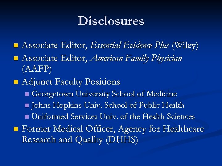 Disclosures Associate Editor, Essential Evidence Plus (Wiley) n Associate Editor, American Family Physician (AAFP)