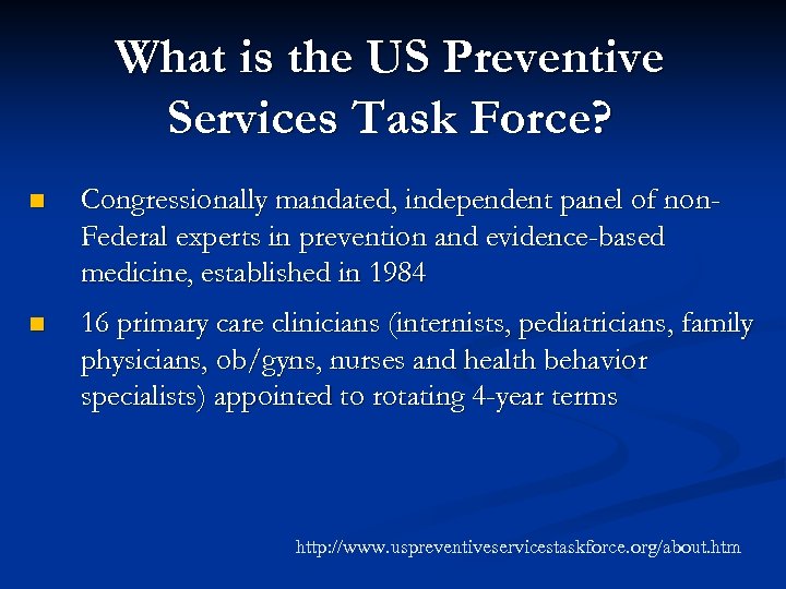 What is the US Preventive Services Task Force? n Congressionally mandated, independent panel of