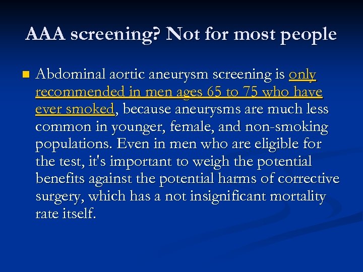 AAA screening? Not for most people n Abdominal aortic aneurysm screening is only recommended