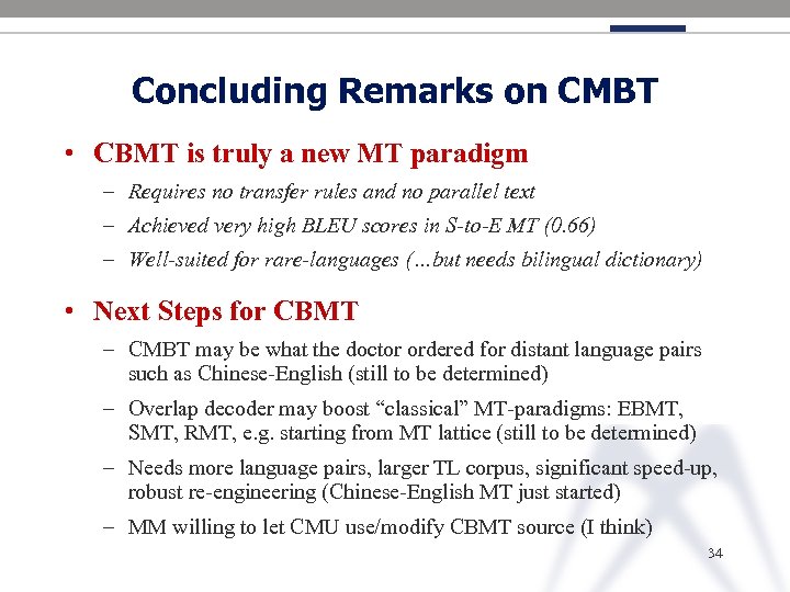 Concluding Remarks on CMBT • CBMT is truly a new MT paradigm – Requires
