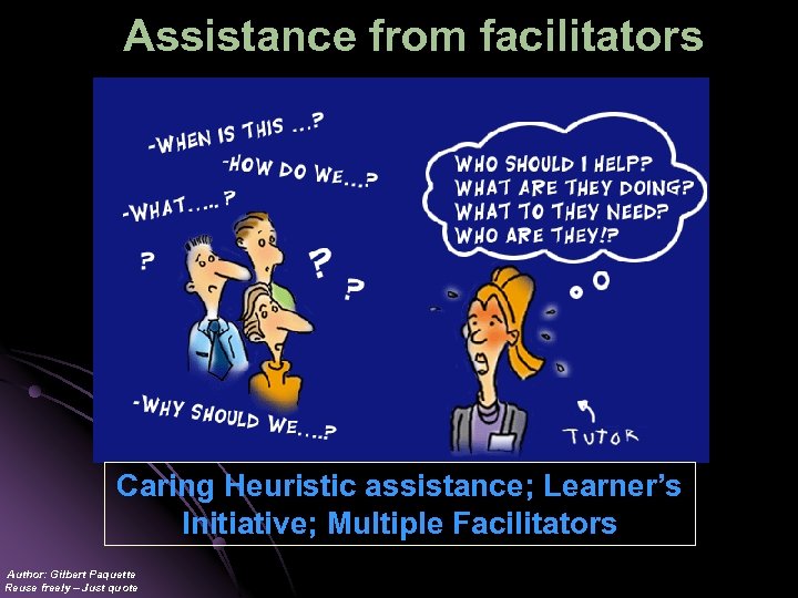 Assistance from facilitators Caring Heuristic assistance; Learner’s Initiative; Multiple Facilitators Author: Gilbert Paquette Reuse