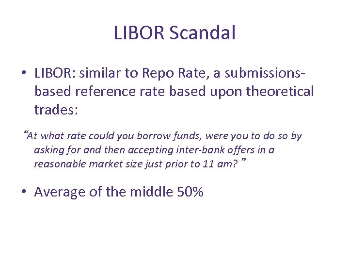 LIBOR Scandal • LIBOR: similar to Repo Rate, a submissionsbased reference rate based upon