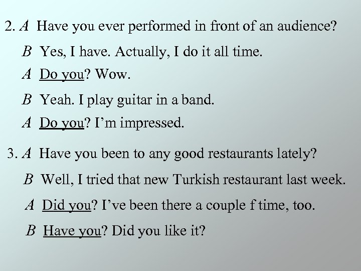 2. A Have you ever performed in front of an audience? B Yes, I