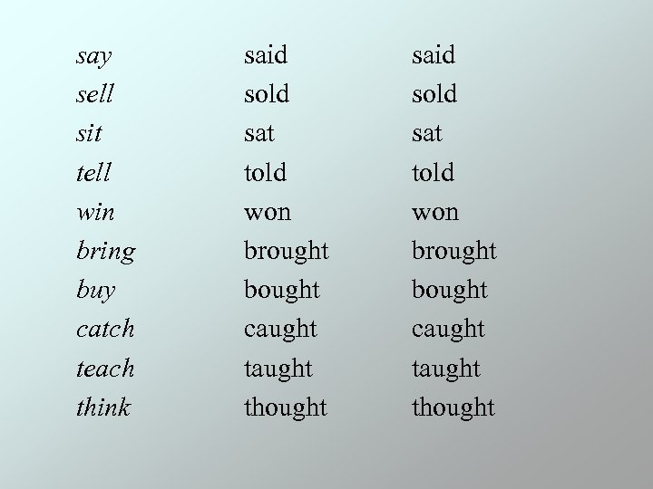 say sell sit tell win bring buy catch teach think said sold sat told