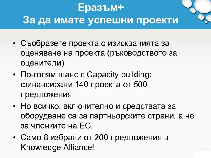 Еразъм+ За да имате успешни проекти • Съобразете проекта с изискванията за оценяване на