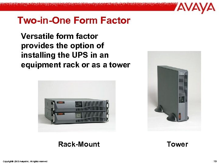 Two-in-One Form Factor Versatile form factor provides the option of installing the UPS in