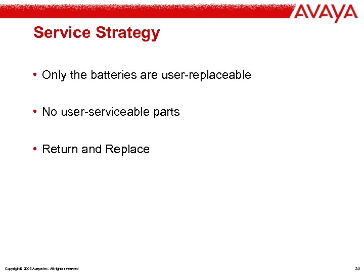 Service Strategy • Only the batteries are user-replaceable • No user-serviceable parts • Return