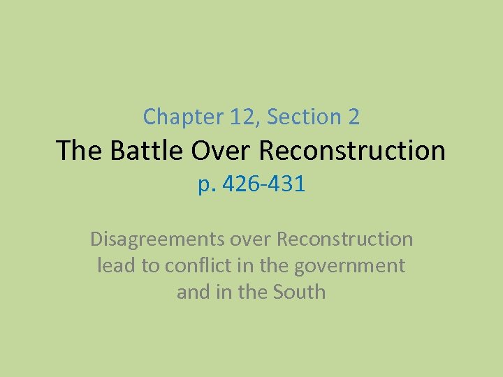 Chapter 12, Section 2 The Battle Over Reconstruction p. 426 -431 Disagreements over Reconstruction