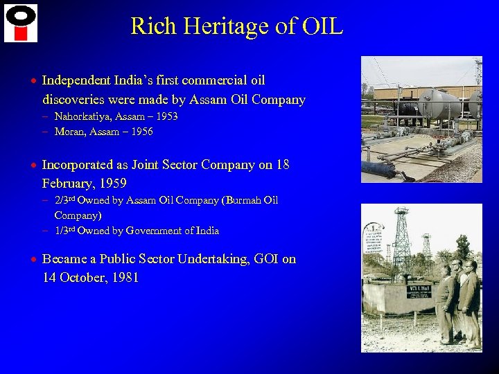 Rich Heritage of OIL · Independent India’s first commercial oil discoveries were made by