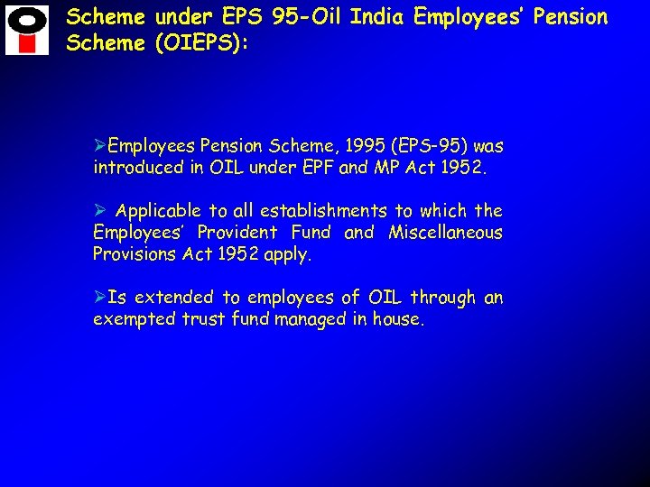 Scheme under EPS 95 -Oil India Employees’ Pension Scheme (OIEPS): ØEmployees Pension Scheme, 1995