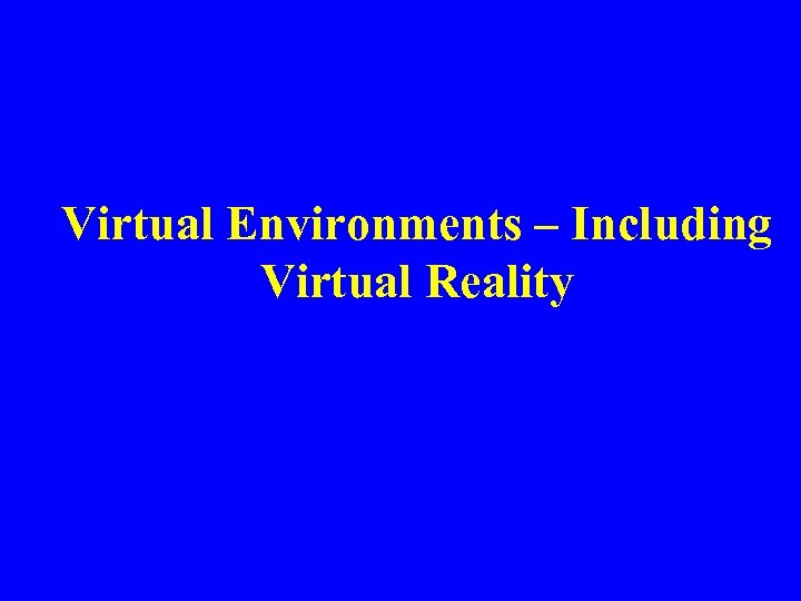 Virtual Environments – Including Virtual Reality 
