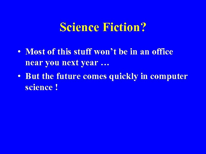 Science Fiction? • Most of this stuff won’t be in an office near you