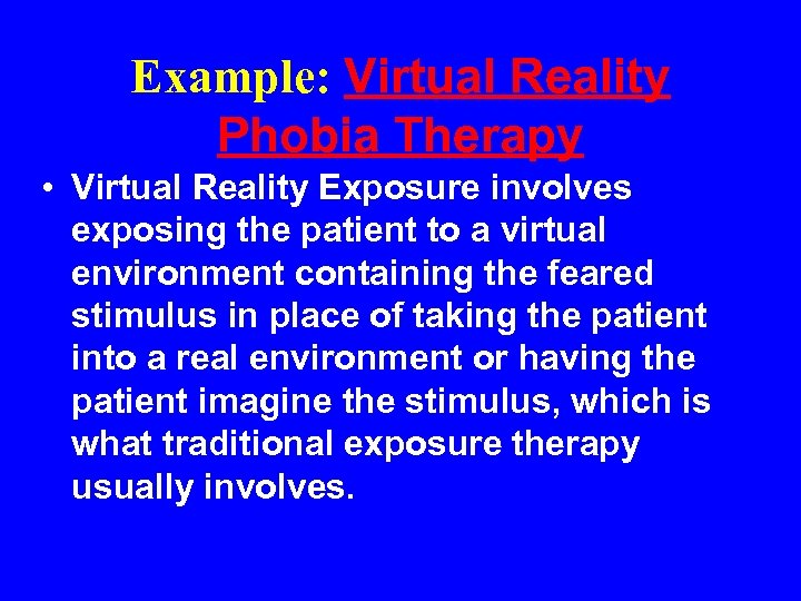 Example: Virtual Reality Phobia Therapy • Virtual Reality Exposure involves exposing the patient to