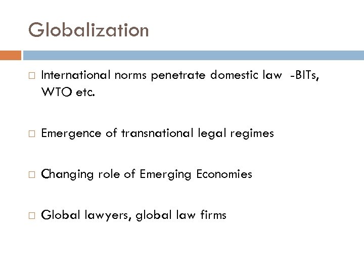 Globalization International norms penetrate domestic law -BITs, WTO etc. Emergence of transnational legal regimes