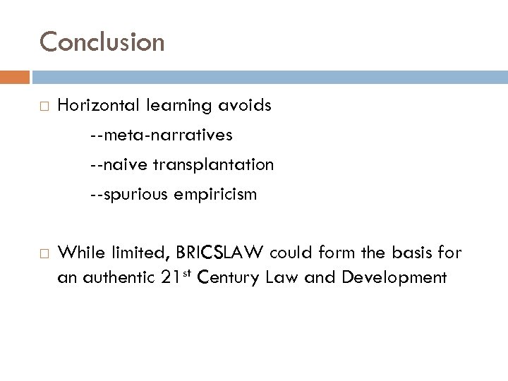 Conclusion Horizontal learning avoids --meta-narratives --naive transplantation --spurious empiricism While limited, BRICSLAW could form