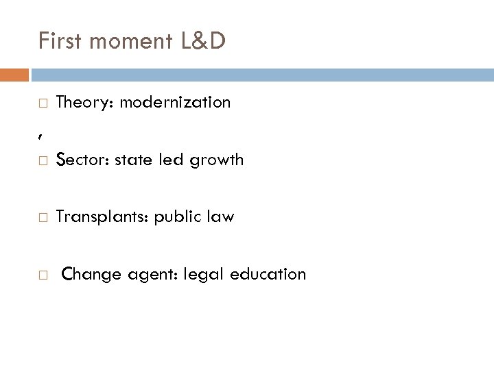 First moment L&D Theory: modernization , Sector: state led growth Transplants: public law Change