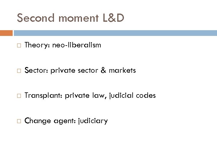 Second moment L&D Theory: neo-liberalism Sector: private sector & markets Transplant: private law, judicial