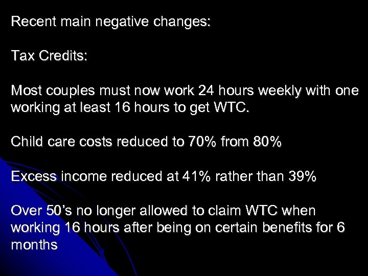  Recent main negative changes: Tax Credits: Most couples must now work 24 hours