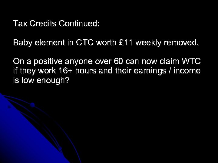 Tax Credits Continued: Baby element in CTC worth £ 11 weekly removed. On a
