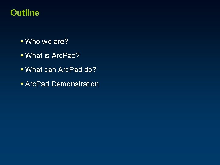 Outline • Who we are? • What is Arc. Pad? • What can Arc.