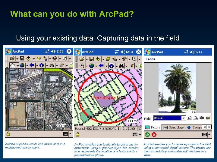 What can you do with Arc. Pad? Using your existing data, Capturing data in