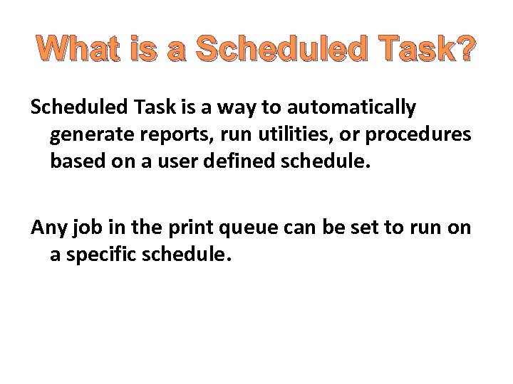 What is a Scheduled Task? Scheduled Task is a way to automatically generate reports,