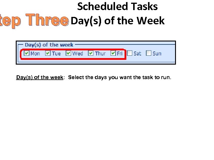Scheduled Tasks tep Three Day(s) of the Week Day(s) of the week: Select the