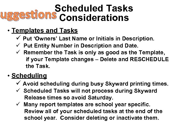 Scheduled Tasks Suggestions Considerations • Templates and Tasks ü Put ‘Owners’ Last Name or