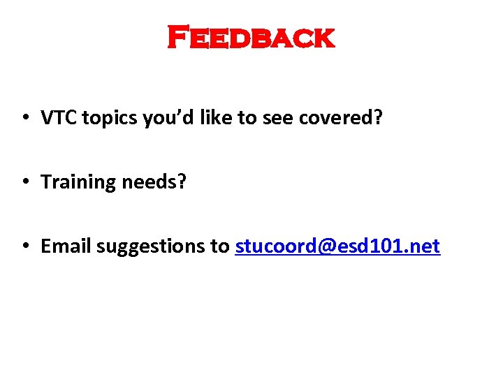 Feedback • VTC topics you’d like to see covered? • Training needs? • Email