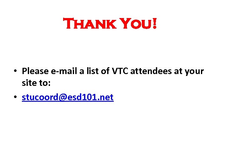 Thank You! • Please e-mail a list of VTC attendees at your site to: