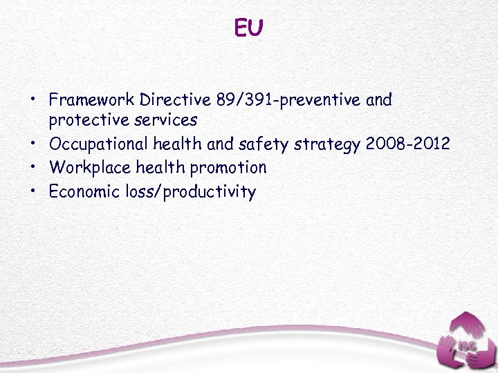 EU • Framework Directive 89/391 -preventive and protective services • Occupational health and safety