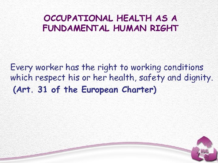 OCCUPATIONAL HEALTH AS A FUNDAMENTAL HUMAN RIGHT Every worker has the right to working